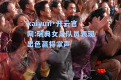 kaiyun·开云官网:瑞典女足队员表现出色赢得掌声