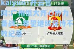 kaiyun·开云官网:广州恒大齐心协力备战，希望继续保持不败纪录