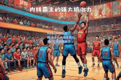kaiyun·开云官网:北京队内线优势凸显，打造硬朗防守