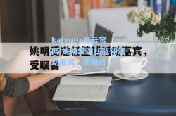 kaiyun·开云官网:姚明受邀任篮球活动嘉宾，受瞩目