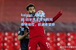 kaiyun·开云官网:切尔西主场惨败阿斯顿维拉，欧战希望渺茫