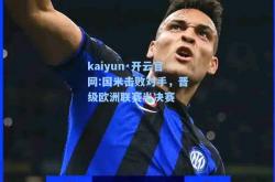 kaiyun·开云官网:国米击败对手，晋级欧洲联赛半决赛