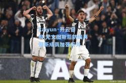 kaiyun·开云官网:尤文图斯后防线再迎新成员加强实力