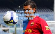 kaiyun·开云官网:南美洲足球传奇球员宣布退役消息