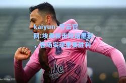 kaiyun·开云官网:埃弗顿击败诺里奇，客场实现重要胜利