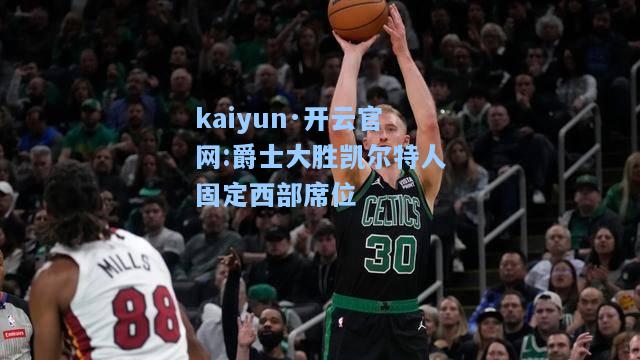 爵士大胜凯尔特人固定西部席位