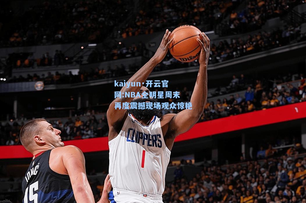 NBA全明星周末再度震撼现场观众惊艳