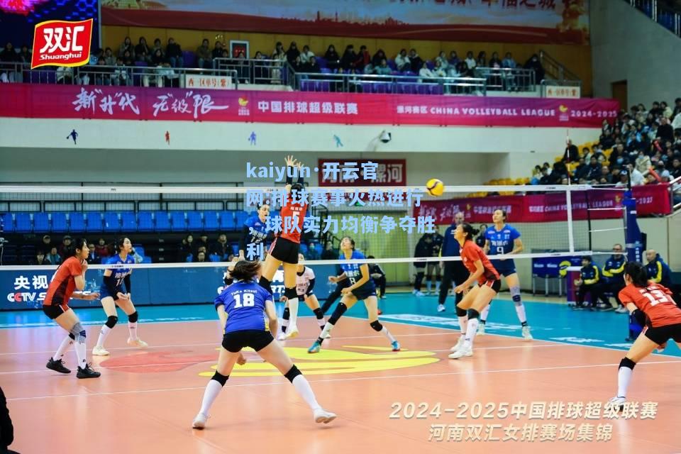 排球赛事火热进行，球队实力均衡争夺胜利