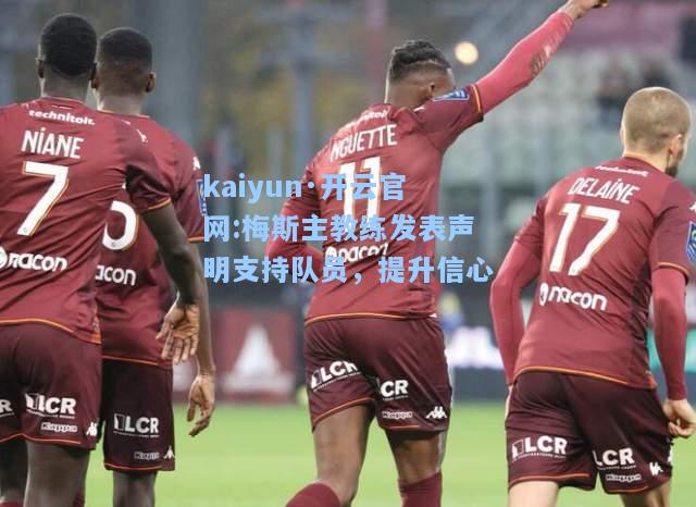 梅斯主教练发表声明支持队员，提升信心